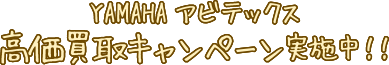 YAMAHAアビテックス 高価買取キャンペーン実施中！！